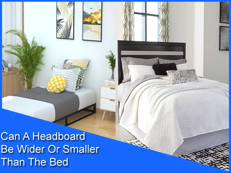 Can A Headboard Be Wider Or Smaller Than The Bed
