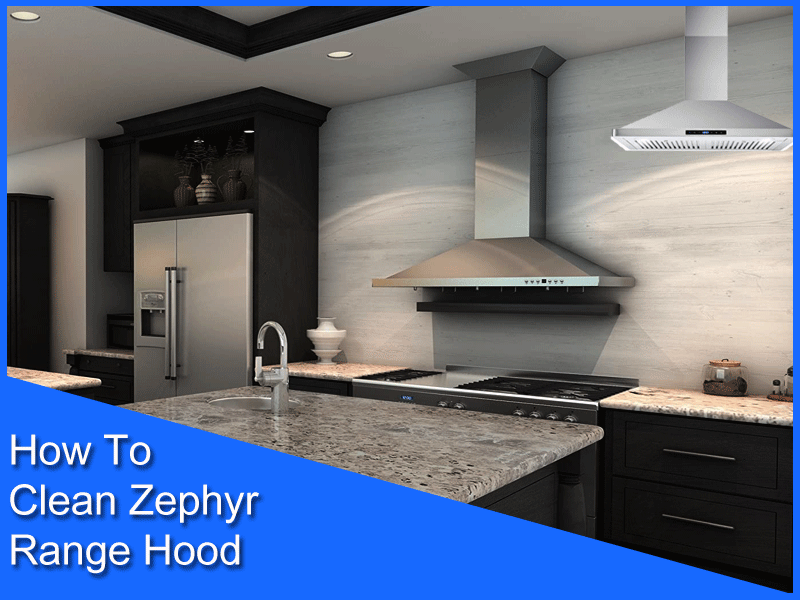 How To Clean Zephyr Range Hood