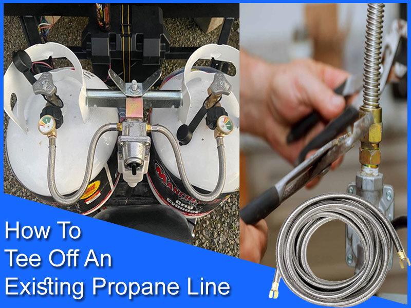 How To Tee Off An Existing Propane Line (Details Guide)