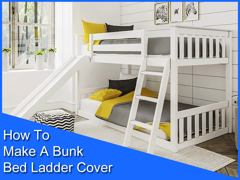 How To Make A Bunk Bed Ladder Cover 