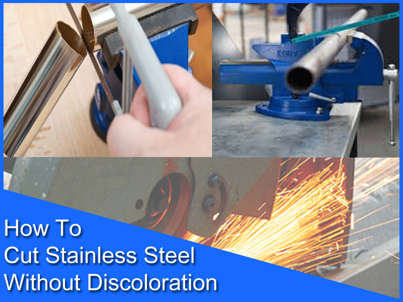 How To Cut Stainless Steel Without Discoloration