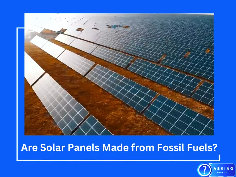 Are Solar Panels Made from Fossil Fuels?