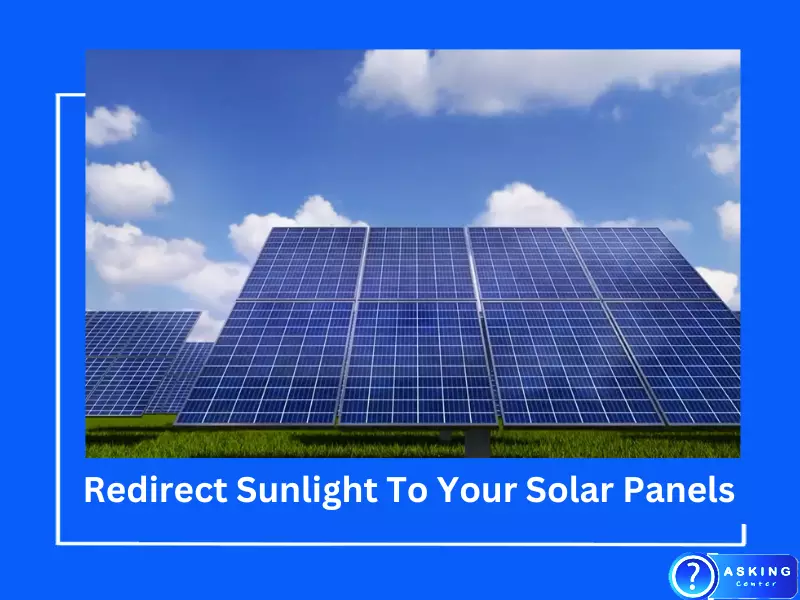 Redirect Sunlight To Your Solar Panels
