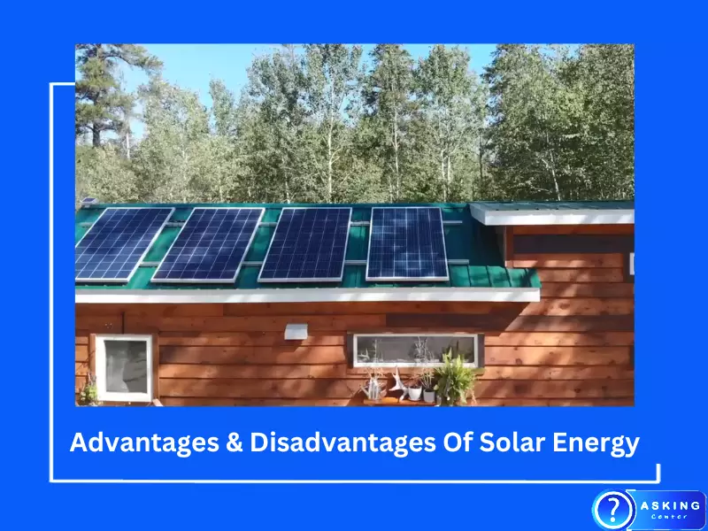 What Are The Advantages And Disadvantages Of Solar Energy?